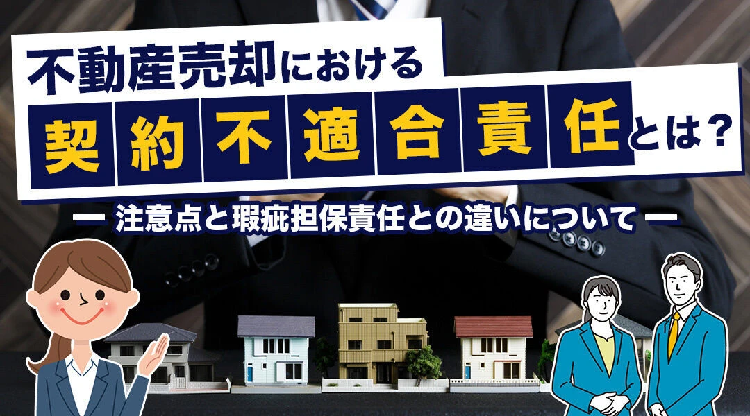 不動産売却における契約不適合責任とは？注意点と瑕疵担保責任との違いについて
